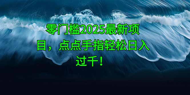 零门槛2025最新项目，点点手指轻松日入过千！-老K资源网