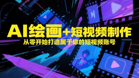 AI绘画+短视频制作，从零开始打造属于你的短视频账号-老K资源网