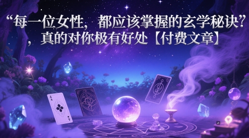 每一位女性，都应该掌握的玄学秘诀 ，真的对你极有好处【付费文章】-老K资源网