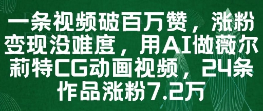 一条视频破百万赞，涨粉变现没难度，用AI做薇尔莉特CG动画视频，24条作品涨粉7.2W-老K资源网