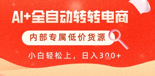 【AI+全自动转转电商】内部专属低价货源，全网首发，单日轻松变现几张-老K资源网