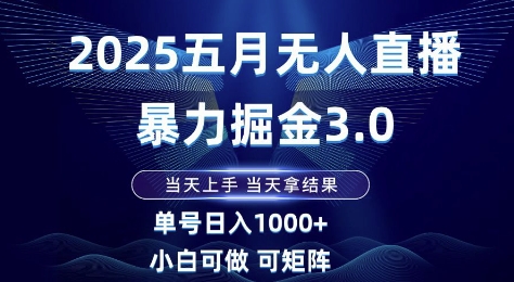 2025五月无人直播暴力掘金3.0，当天上手，当天拿结果，单号日入1k+小白可做可矩阵-老K资源网