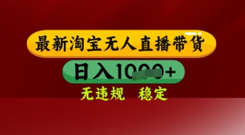 【最新】淘宝无人直播带货，独家技术，日入多张，无违规无封号，操作简单，长期稳定-老K资源网