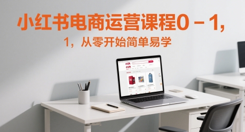 小红书电商运营课程0-1，从零开始简单易学-老K资源网
