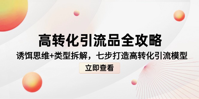 高转化引流品全攻略，诱饵思维+类型拆解，七步打造高转化引流模型-老K资源网