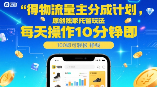 得物流量主分成计划，原创独家托管玩法，每天操作10分钟即可轻松挣米-老K资源网