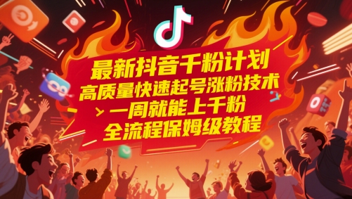 最新抖音千粉计划，高质量快速起号涨粉技术，一周就能上千粉，全流程保姆级教程-老K资源网