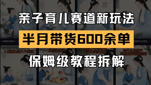 AI亲子育儿赛道新玩法，新号半个月带货600多单，保姆级教程拆解-老K资源网