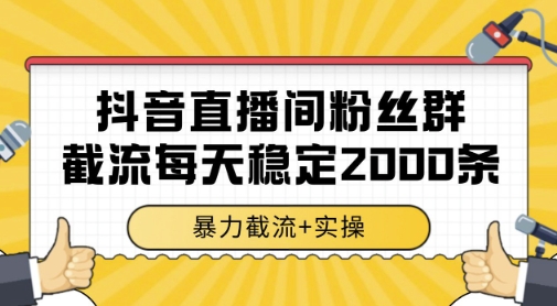 抖音直播间粉丝群暴力截流，一台电脑每天稳定2000条数据，暴力截流+实操-老K资源网
