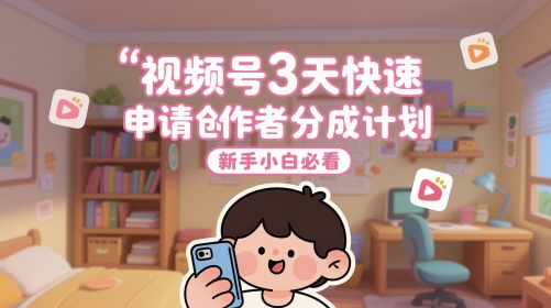 视频号3天快速申请创作者分成计划，新手小白必看-老K资源网