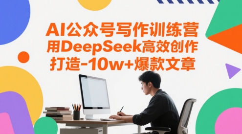 AI公众号写作训练营，用DeepSeek高效创作，打造10w+爆款文章-老K资源网