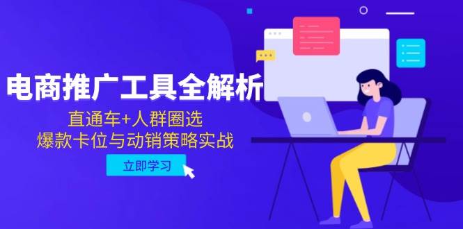 电商推广工具全解析，直通车+人群圈选，爆款卡位与动销策略实战-老K资源网