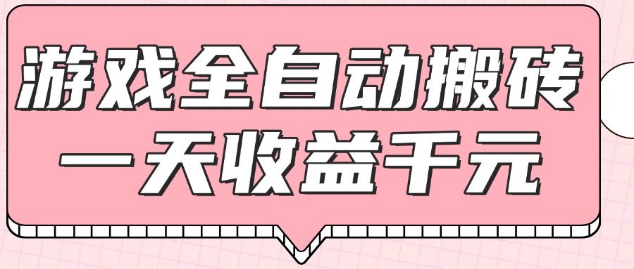 游戏全自动打金搬砖，一天收益1000+，0基础无脑操作-老K资源网