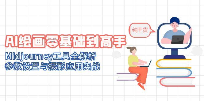 AI绘画零基础到高手，Midjourney工具全解析，参数设置与摄影应用实战-老K资源网