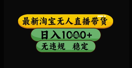 最新淘宝无人直播带货独家技术，日入1k+，无违规无封号，操作简单，长期稳定-老K资源网