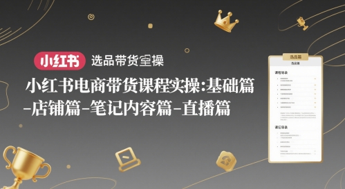 小红书电商带货课程实操：基础篇-选品篇-店铺篇-笔记内容篇-直播篇-老K资源网