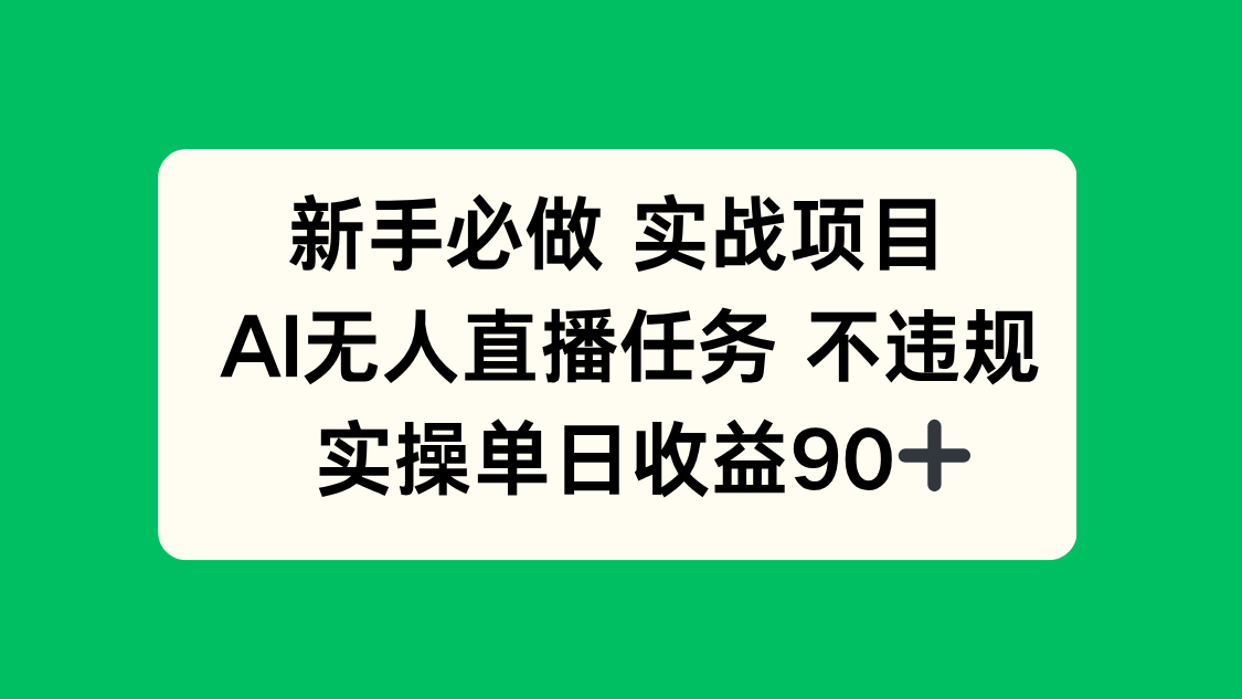 （14901期）新手必做实战项目，AI无人直播任务 不违规，实操单日收益90+-老K资源网