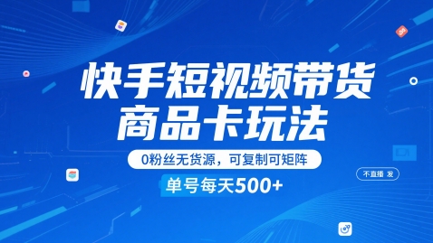 快手短视频带货商品卡玩法，不直播不发视频，0粉丝无货源，可复制可矩阵，单号每天1-5张-老K资源网