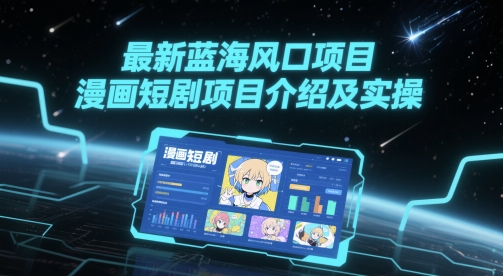 最新蓝海风口项目，漫画短剧项目介绍及实操-老K资源网