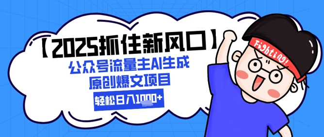 【2025抓住新风口】公众号流量主AI生成原创爆文项目，新手小白轻松日入1k+-老K资源网