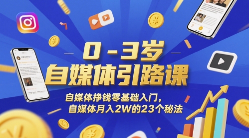 0-3岁自媒体引路课，自媒体挣钱零基础入门，自媒体月入2W的23个秘法-老K资源网
