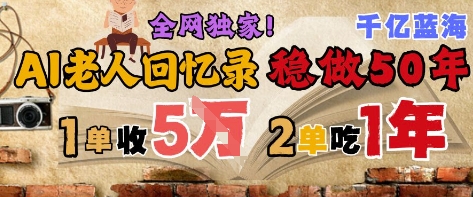 AI帮老人写回忆录，可以稳做50年的蓝海赛道，一单收2-3W，2单吃一年，长久可持续-老K资源网
