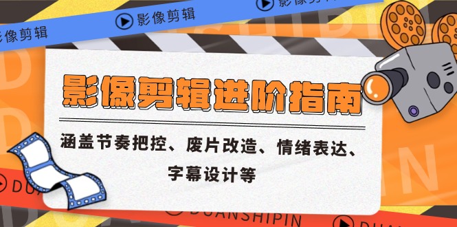 影像剪辑进阶指南，涵盖节奏把控、废片改造、情绪表达、字幕设计等-老K资源网