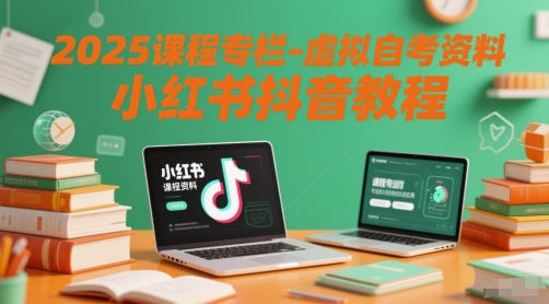 2025课程专栏-虚拟自考资料小红书抖音教程-老K资源网