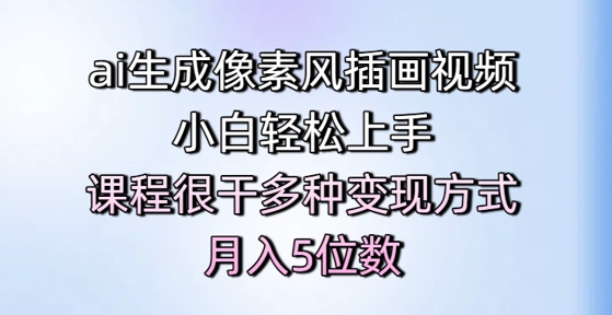 ai生成像素风插画视频，小白轻松上手，课程很干多种变现方式，月入5位数-老K资源网