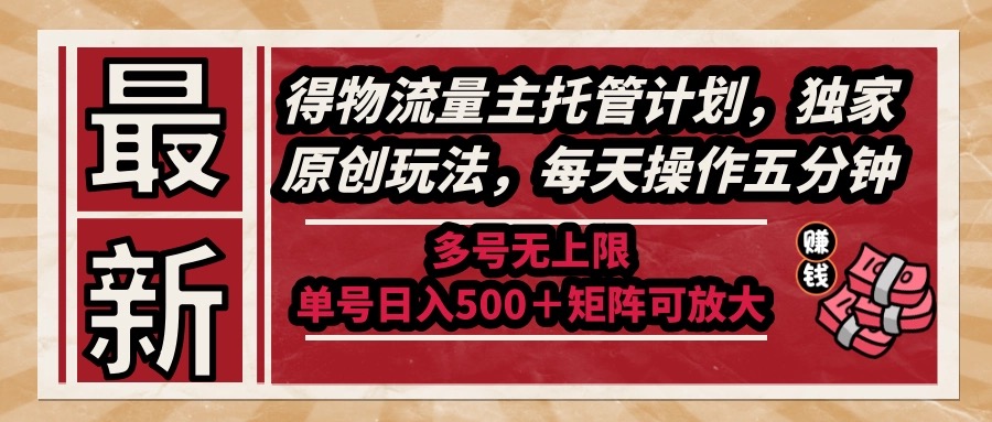 （14954期）最新得物流量主托管计划，独家原创玩法，每天操作五分钟，多号无上限 …-老K资源网