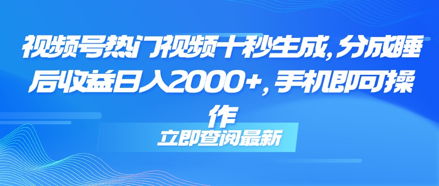 （14947期）视频号热门视频十秒生成，分成睡后收益日入2000+，手机即可操作-老K资源网