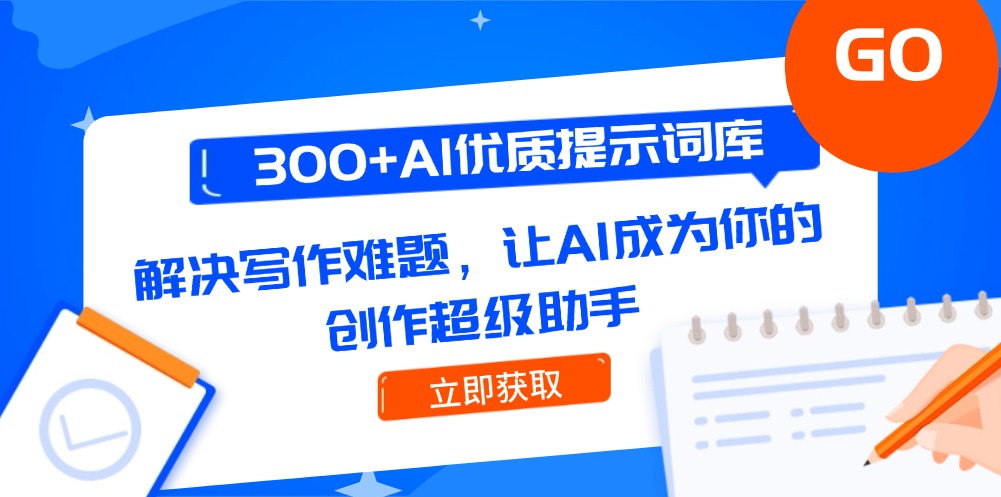 300+AI优质提示词库，解决写作难题，让AI成为你的创作超级助手-老K资源网