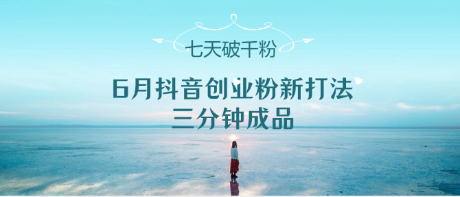 6月抖音创业粉新打法，三分钟成品，七天破千粉-老K资源网