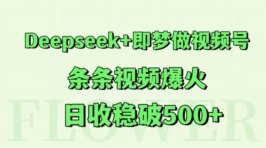 Deepseek+即梦做视频号，条条视频爆火，日收稳破500+-老K资源网