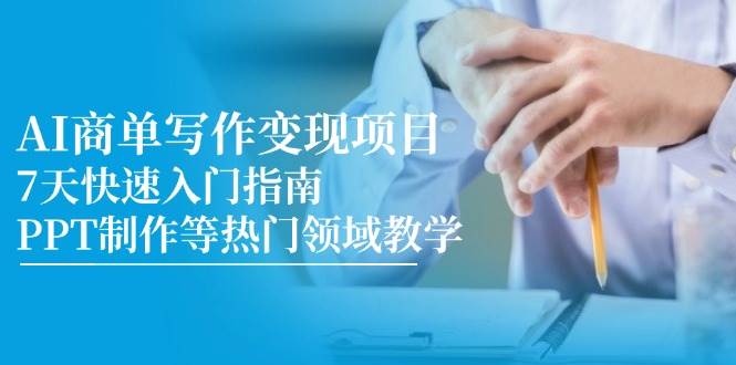 AI商单写作变现项目，7天快速入门指南，PPT制作等热门领域教学-老K资源网