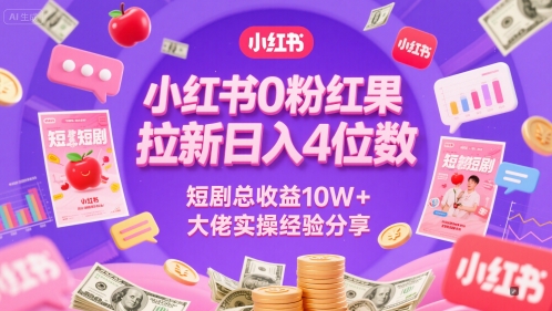 小红书0粉红果短剧拉新日入4位，数短剧总收益10W+大佬实操经验分享-老K资源网
