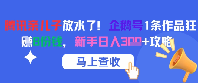 腾讯亲儿子放水了！企鹅号1条作品狂挣8份钱，新手日入3张+攻略-老K资源网
