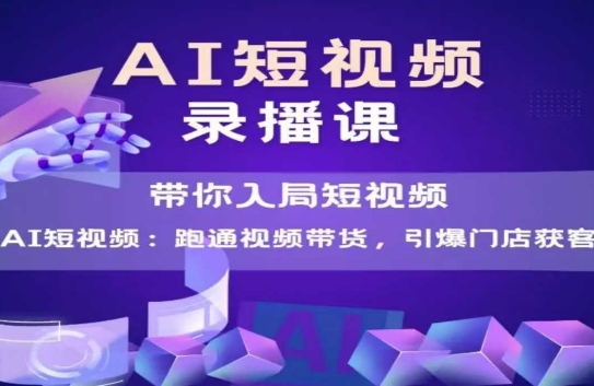 AI短视频爆款，带你入局短视频，跑通视频带货，引爆门店获客-老K资源网
