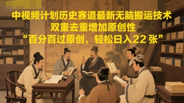 中视频计划历史赛道最新无脑搬运技术，双重去重增加原创性，百分百过原创，轻松日入2张-老K资源网