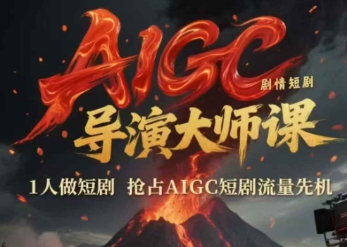AIGC剧情短剧导演大师课，1人做短剧，抢占AIGC短剧流量先机-老K资源网