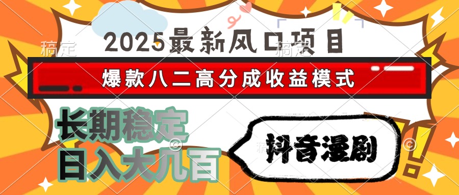 2025最新风口项目 抖音漫剧 爆款八二高分成收益模式 长期稳定日入大几百-老K资源网