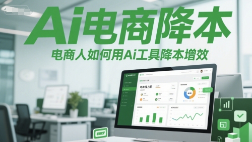Ai电商降本增效线上课，电商人如何用Ai工具降本增效-老K资源网