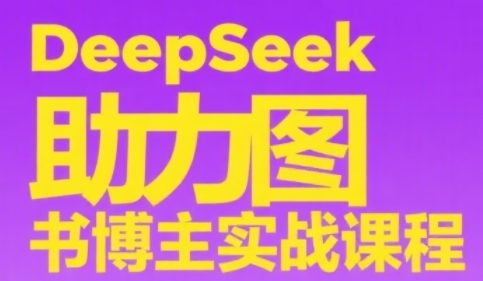 DeepSeek助力图书博主实战课，从0到1搭建账号、爆款选品逻辑、多维度内容制作技巧-老K资源网