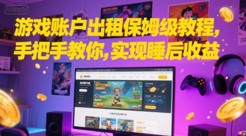 游戏账户出租保姆级教程，手把手教你，实现睡后收益-老K资源网