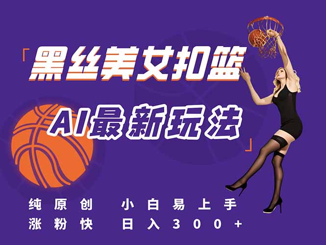 最新AI生成美女扣篮视频，纯原创，小白轻松上手掌握流量秘籍，日入300+-老K资源网