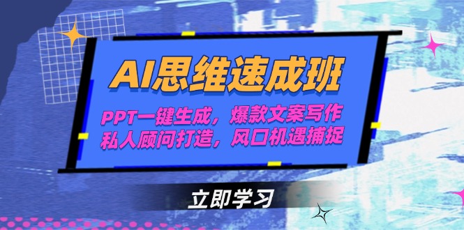 AI思维速成班，PPT一键生成，爆款文案写作，私人顾问打造，风口机遇捕捉-老K资源网