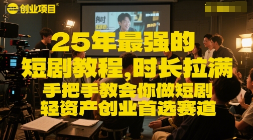 25年最强的短剧项目教程，时长拉满，手把手教会你做短剧，轻资产创业首选赛道-老K资源网