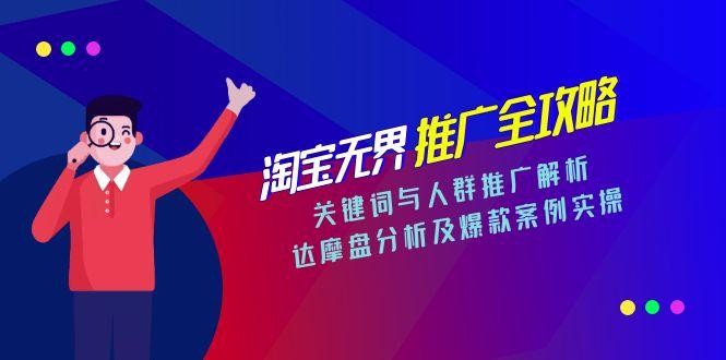 （15127期）淘宝无界推广全攻略，关键词与人群推广解析，达摩盘分析及爆款案例实操-老K资源网