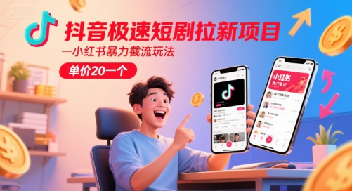 抖音极速短剧拉新项目，小红书暴力截流玩法，单价20一个-老K资源网
