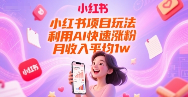 小红书项目玩法，利用AI快速涨粉，月收入平均1w+-老K资源网